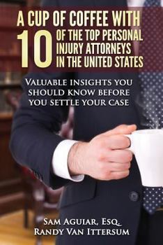 Paperback A Cup Of Coffee With 10 Of The Top Personal Injury Attorneys In The United States: Valuable insights you should know before you settle your case Book