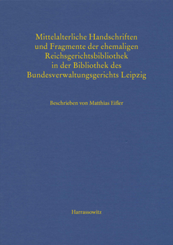 Mittelalterliche Handschriften Und Fragmente Der Ehemaligen Reichsgerichtsbibliothek in Der Bibliothek Des Bundesverwaltungsgerichts Leipzig: Beschrie