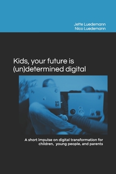 Paperback Kids, your future is (un)determined digital: A short impulse on digital transformation for children, young people, and parents Book