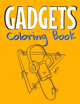 Gadgets Coloring Book: Awesome Coloring Book For Teen Kids And Adults