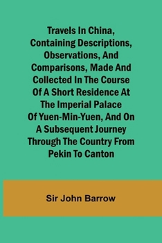 Paperback Travels in China, Containing Descriptions, Observations, and Comparisons, Made and Collected in the Course of a Short Residence at the Imperial Palace Book