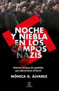 Noche y Niebla en los campos nazis: Historias heroicas de españolas que sobrevivieron al horror