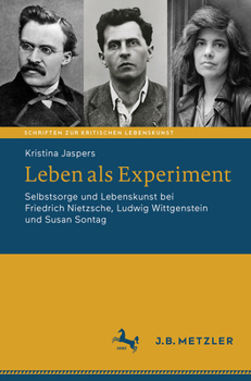 Leben als Experiment: Selbstsorge und Lebenskunst bei Friedrich Nietzsche, Ludwig Wittgenstein und Susan Sontag (Schriften zur Kritischen Lebenskunst) (German Edition)