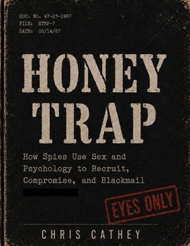 Honey Trap: How Spies Use Sex and Psychology to Recruit, Compromise, and Blackmail