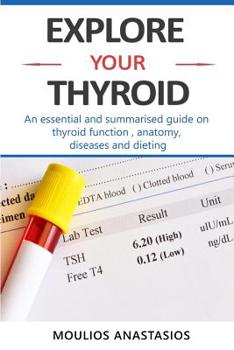 Paperback Explore Your Thyroid: An essential and summarised guide on thyroid function, anatomy, diseases and dieting . Book