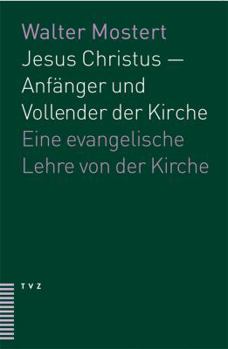 Paperback Jesus Christus - Anfanger Und Vollender Der Kirche: Eine Evangelische Lehre Von Der Kirche [German] Book