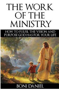 Paperback The Work of the Ministry: How to fulfil the Vision and Purpose God has for Your Life Book