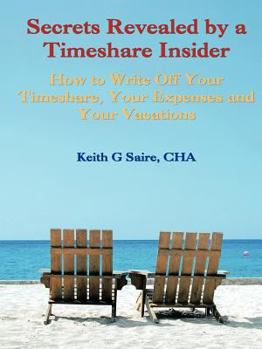 Paperback Secrets Revealed by a Timeshare Insider: How to Write Off Your Timeshare, Your Expenses and Your Vacations Book