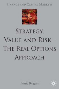 Hardcover Strategy, Value and Risk - The Real Options Approach: Reconciling Innovation, Strategy and Value Management Book