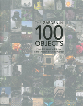 Hardcover Garden in 100 Objects: From the Iconic to the Rare at the Missouri Botanical Garden Book