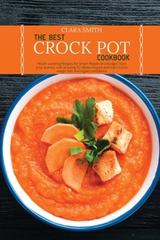 Paperback The Best Crock Pot Cookbook: Mouth-watering Recipes for Smart People on a budget. Start your journey with amazing 50 dishes recipes and start to lo Book
