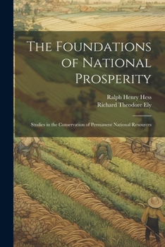 Paperback The Foundations of National Prosperity: Studies in the Conservation of Permanent National Resources Book