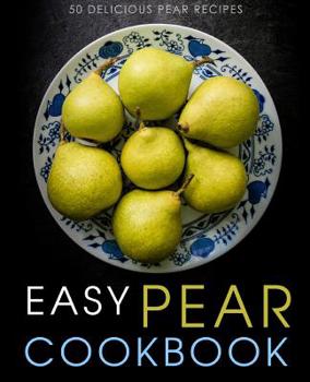 Paperback Easy Pear Cookbook: 50 Delicious Pear Recipes (2nd Edition) Book