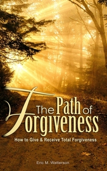 Paperback The Path of Forgiveness: How to Give & Receive Total Forgiveness Book