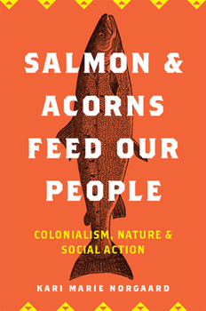 Salmon and Acorns Feed Our People: Colonialism, Nature, and Social Action - Book  of the Nature, Society, and Culture