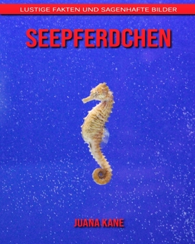 Seepferdchen: Lustige Fakten und sagenhafte Bilder