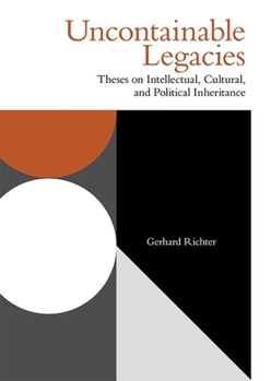 Hardcover Uncontainable Legacies: Theses on Intellectual, Cultural, and Political Inheritance Book