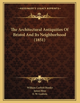Paperback The Architectural Antiquities Of Bristol And Its Neighborhood (1851) Book