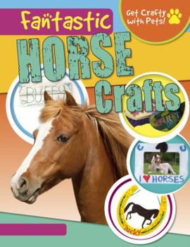 Fantastic Horse Crafts - Book  of the Get Crafty With Pets!