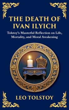The Death of Ivan Ilyich: A Profound Meditation on Life, Mortality, and Meaning (Large Print Deluxe Hardcover Edition For Easy Reading) (Library of Alexandria)