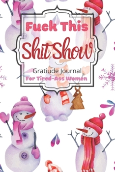 Fuck This Shit Show Gratitude Journal For Tired-Ass Women: Cuss words Gratitude Journal Gift For Tired-Ass Women and Girls ; Blank Templates to Record all your Fucking Thoughts