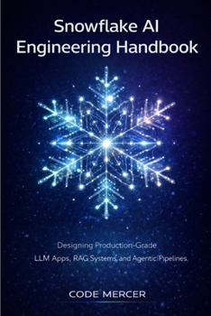 Paperback Snowflake AI Engineering Handbook: Designing Production-Grade LLM Apps, RAG Systems, and Agentic Pipelines Book