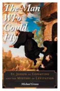 Hardcover The Man Who Could Fly: St. Joseph of Copertino and the Mystery of Levitation Book
