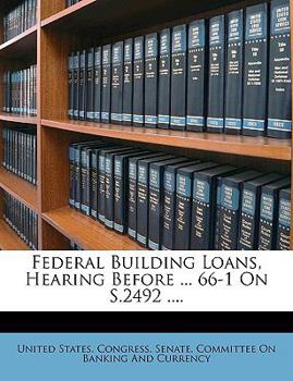 Paperback Federal Building Loans, Hearing Before ... 66-1 on S.2492 .... Book