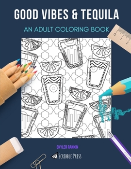 GOOD VIBES & TEQUILA: AN ADULT COLORING BOOK: An Awesome Coloring Book For Adults
