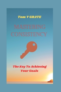 Paperback Mastering Consistency: The keys to achieving your goals Book