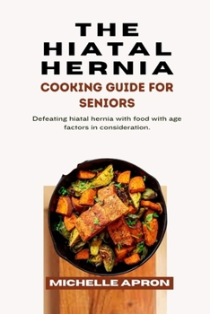 Paperback The Hiatal Hernia Cooking Guide for Seniors.: Defeating hiatal hernia with food with age factors in consideration. Book