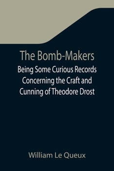 Paperback The Bomb-Makers;Being Some Curious Records Concerning the Craft and Cunning of Theodore Drost, an Enemy Alien in London, Together with Certain Revelat Book