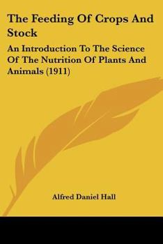 Paperback The Feeding Of Crops And Stock: An Introduction To The Science Of The Nutrition Of Plants And Animals (1911) Book
