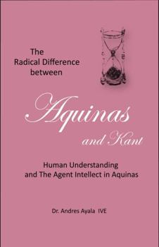 Paperback the radical difference between aquinas and kant human understanding and the agent intellect in aquinas Book