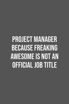 Project Manager Because Freaking Awesome is not an Official Job Title.: Lined Notebook / Journal Gift, 100 Pages, 6x9, Soft Cover, Matte Finish