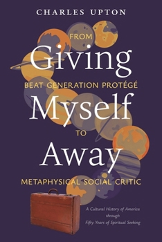 Paperback Giving Myself Away, From Beat Generation Protégé To Metaphysical Social Critic: A Cultural History of America through Fifty Years of Spiritual Seeking Book