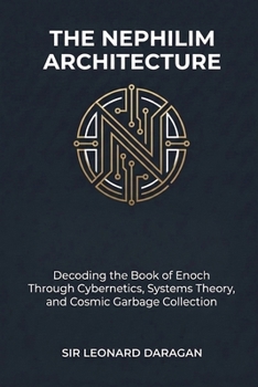 Paperback The Nephilim Architecture: Decoding the Book of Enoch Through Cybernetics, Systems Theory, and Cosmic Garbage Collection Book