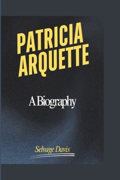 PATRICIA ARQUETTE: A Biography