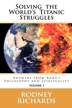 Paperback Solving the World's Titanic Struggles: Answers from Baha'i Philosophy and Spirituality Book