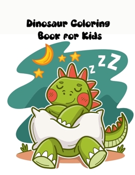 Dinosaur Coloring Book for Kids: Ages - 1-3 2-8 8-12 First of the Coloring Books for Boys Girls Great Gift for Little Children and Baby Toddler with Cute Jurassic Prehistoric Animals