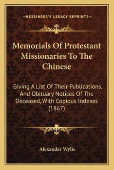 Paperback Memorials Of Protestant Missionaries To The Chinese: Giving A List Of Their Publications, And Obituary Notices Of The Deceased, With Copious Indexes ( Book