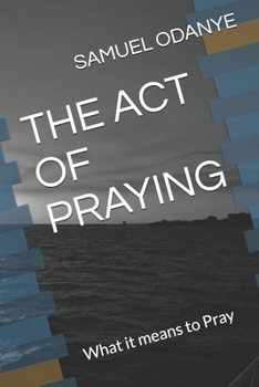 Paperback The Act of Praying: What it means to Pray Book