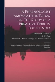 Paperback A Phrenologist Amongst the Todas, or, The Study of a Primitive Tribe in South India: History, Character, Customs, Religion, Infanticide, Polyandry, La Book