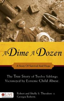 Paperback A Dime a Dozen: The True Story of Twelve Siblings Victimized by Extreme Child Abuse: Includes eLive Audio Download Book