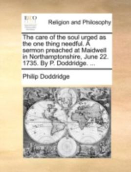 Paperback The Care of the Soul Urged as the One Thing Needful. a Sermon Preached at Maidwell in Northamptonshire, June 22. 1735. by P. Doddridge. ... Book