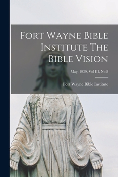 Paperback Fort Wayne Bible Institute The Bible Vision; May, 1939, Vol III, No 8 Book