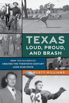 Paperback Texas Loud, Proud, and Brash: How Ten Mavericks Created the Twentieth-Century Lone Star State Book