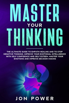 Paperback Master Your Thinking: The Ultimate Guide to Empath Healing and to Stop Negative Thinking. Improve Your Emotional Intelligence with Self Conf Book