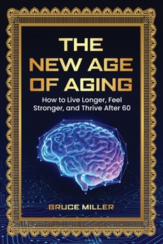 The New Age of Aging: How to Live Longer, Feel Stronger, and Thrive After 60