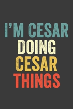 I'M Cesar Doing Cesar Things, Personalized Husband Men Guy Boys Boyfriend Notebook Cesar Journal a Beautiful: Lined Notebook / Journal Gift, Cesar ... , Cute, Funny, Husband Men Guy Boys Boyfr
